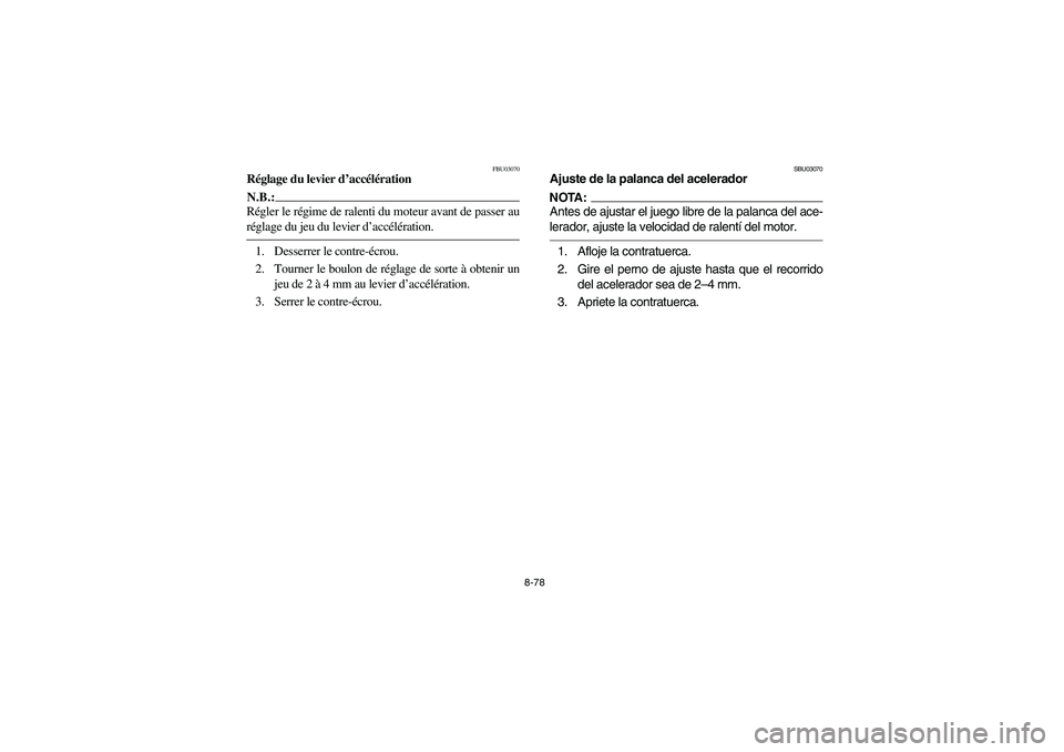 YAMAHA YFZ450 2005 Owners Manual 8-78
FBU03070
Réglage du levier d’accélérationN.B.:_ Régler le régime de ralenti du moteur avant de passer au
réglage du jeu du levier d’accélération. _1. Desserrer le contre-écrou.
2. To YAMAHA YFZ450 2005 Owners Manual 8-78
FBU03070
Réglage du levier d’accélérationN.B.:_ Régler le régime de ralenti du moteur avant de passer au
réglage du jeu du levier d’accélération. _1. Desserrer le contre-écrou.
2. To