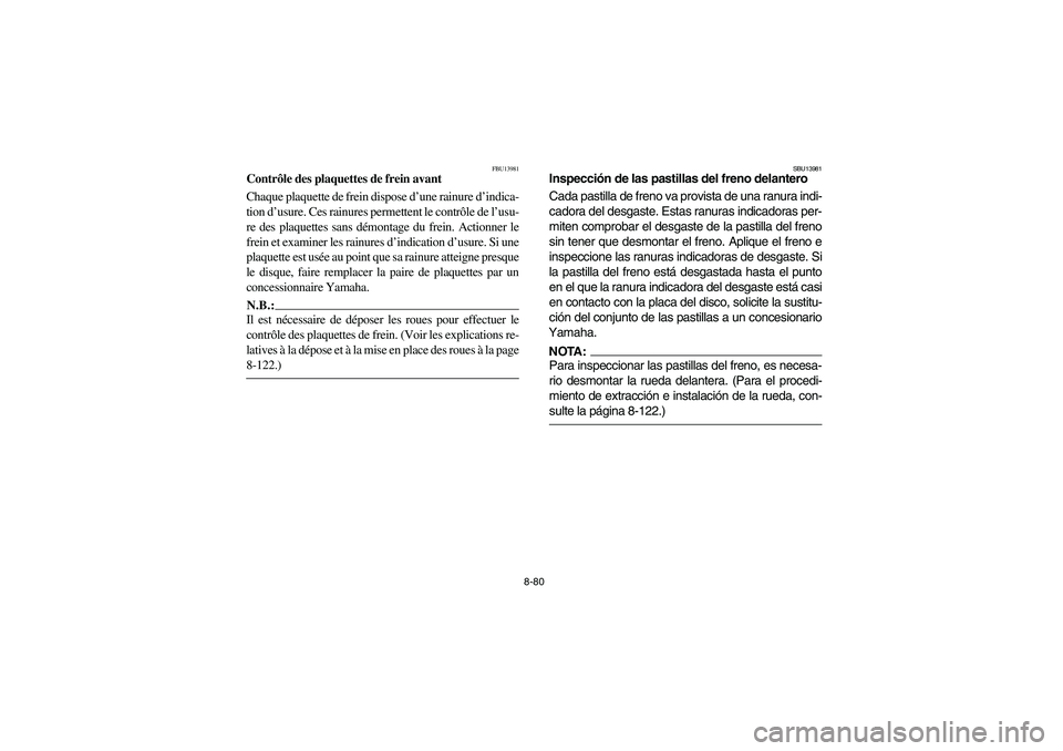 YAMAHA YFZ450 2005 Owners Manual 8-80
FBU13981
Contrôle des plaquettes de frein avant
Chaque plaquette de frein dispose d’une rainure d’indica-
tion d’usure. Ces rainures permettent le contrôle de l’usu-
re des plaquettes s YAMAHA YFZ450 2005 Owners Manual 8-80
FBU13981
Contrôle des plaquettes de frein avant
Chaque plaquette de frein dispose d’une rainure d’indica-
tion d’usure. Ces rainures permettent le contrôle de l’usu-
re des plaquettes s
