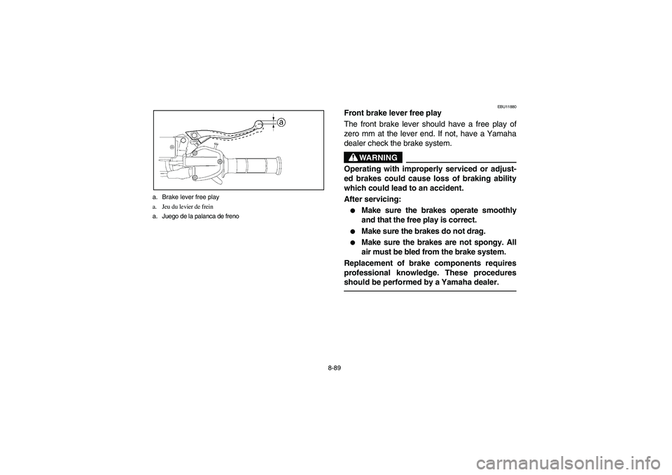 YAMAHA YFZ450 2005  Owners Manual 8-89 a. Brake lever free play
a. Jeu du levier de frein
a. Juego de la palanca de freno
EBU11880
Front brake lever free play
The front brake lever should have a free play of
zero mm at the lever end. 
