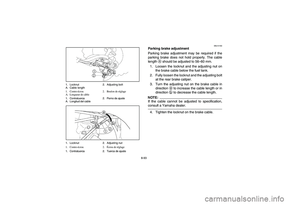 YAMAHA YFZ450 2005  Owners Manual 8-93 1. Locknut 2. Adjusting bolt
A. Cable length
1. Contre-écrou 2. Boulon de réglage
A. Longueur de câble
1. Contratuerca 2. Perno de ajuste
A. Longitud del cable
1. Locknut 2. Adjusting nut
1. C