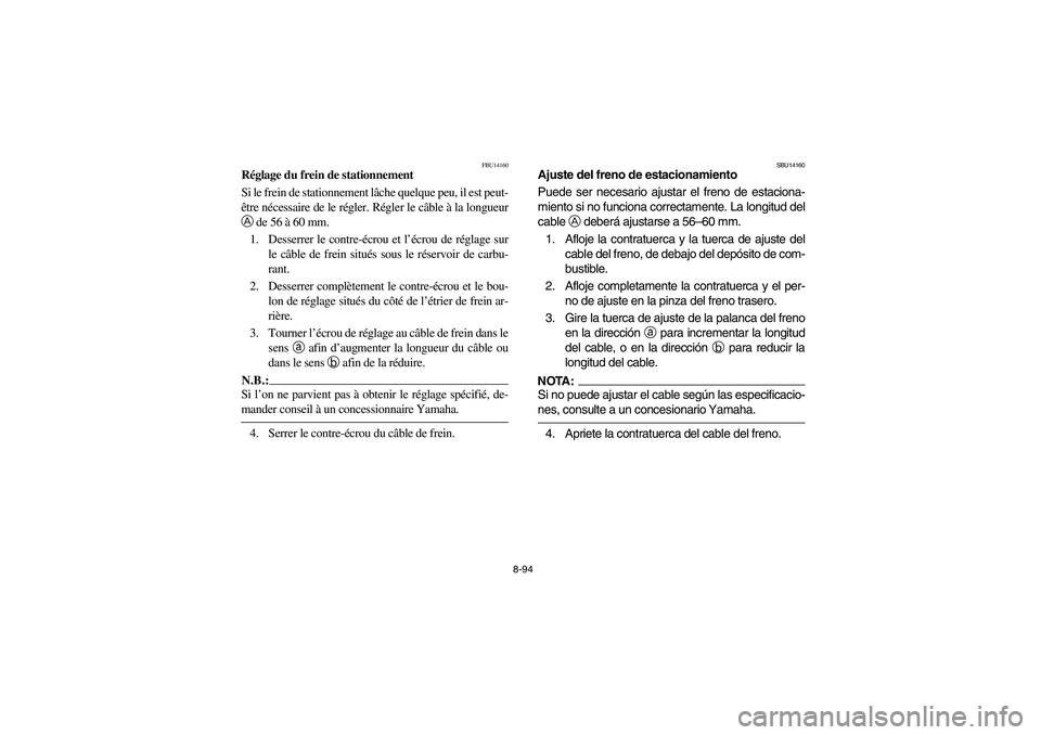 YAMAHA YFZ450 2005 Owners Manual 8-94
FBU14160
Réglage du frein de stationnement
Si le frein de stationnement lâche quelque peu, il est peut-
être nécessaire de le régler. Régler le câble à la longueur
A
de 56 à 60 mm.
1. D YAMAHA YFZ450 2005 Owners Manual 8-94
FBU14160
Réglage du frein de stationnement
Si le frein de stationnement lâche quelque peu, il est peut-
être nécessaire de le régler. Régler le câble à la longueur
A
de 56 à 60 mm.
1. D