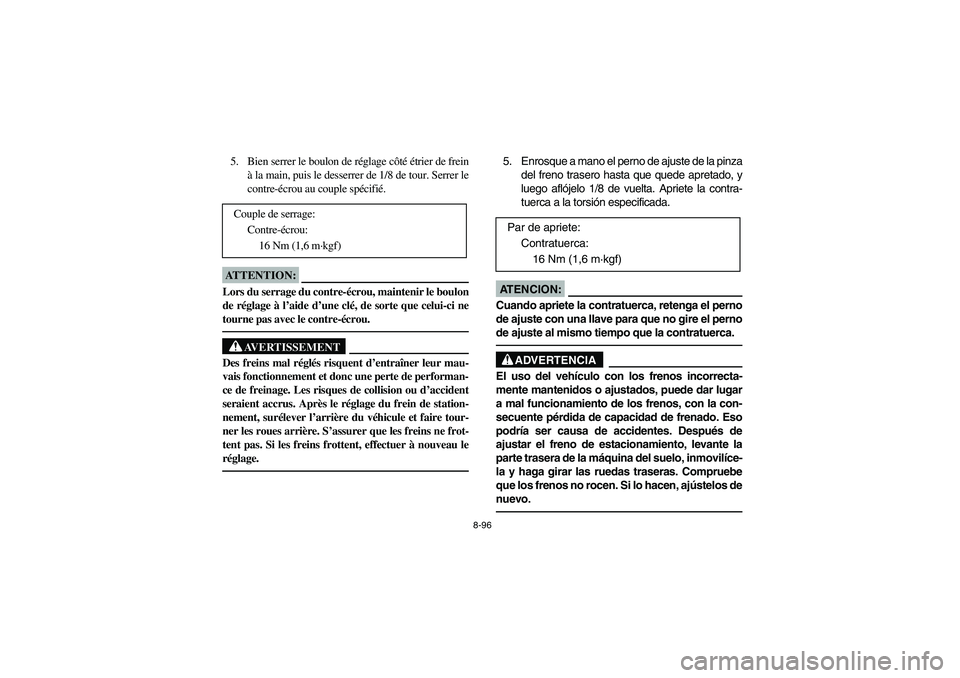 YAMAHA YFZ450 2005 Owners Manual 8-96
5. Bien serrer le boulon de réglage côté étrier de frein
à la main, puis le desserrer de 1/8 de tour. Serrer le
contre-écrou au couple spécifié.ATTENTION:_ Lors du serrage du contre-écro YAMAHA YFZ450 2005 Owners Manual 8-96
5. Bien serrer le boulon de réglage côté étrier de frein
à la main, puis le desserrer de 1/8 de tour. Serrer le
contre-écrou au couple spécifié.ATTENTION:_ Lors du serrage du contre-écro