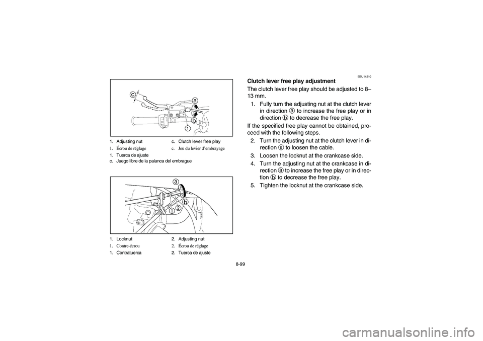 YAMAHA YFZ450 2005 Owners Manual 8-99 1. Adjusting nut c. Clutch lever free play
1.Écrou de réglage c. Jeu du levier d’embrayage
1. Tuerca de ajuste
c. Juego libre de la palanca del embrague
1. Locknut 2. Adjusting nut
1. Contre- YAMAHA YFZ450 2005 Owners Manual 8-99 1. Adjusting nut c. Clutch lever free play
1.Écrou de réglage c. Jeu du levier d’embrayage
1. Tuerca de ajuste
c. Juego libre de la palanca del embrague
1. Locknut 2. Adjusting nut
1. Contre-
