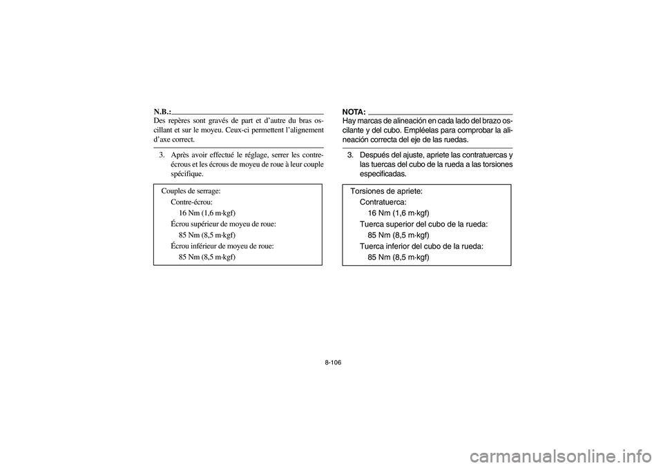 YAMAHA YFZ450 2005 Owners Manual 8-106
N.B.:_ Des repères sont gravés de part et d’autre du bras os-
cillant et sur le moyeu. Ceux-ci permettent l’alignement
d’axe correct. _3. Après avoir effectué le réglage, serrer les c YAMAHA YFZ450 2005 Owners Manual 8-106
N.B.:_ Des repères sont gravés de part et d’autre du bras os-
cillant et sur le moyeu. Ceux-ci permettent l’alignement
d’axe correct. _3. Après avoir effectué le réglage, serrer les c