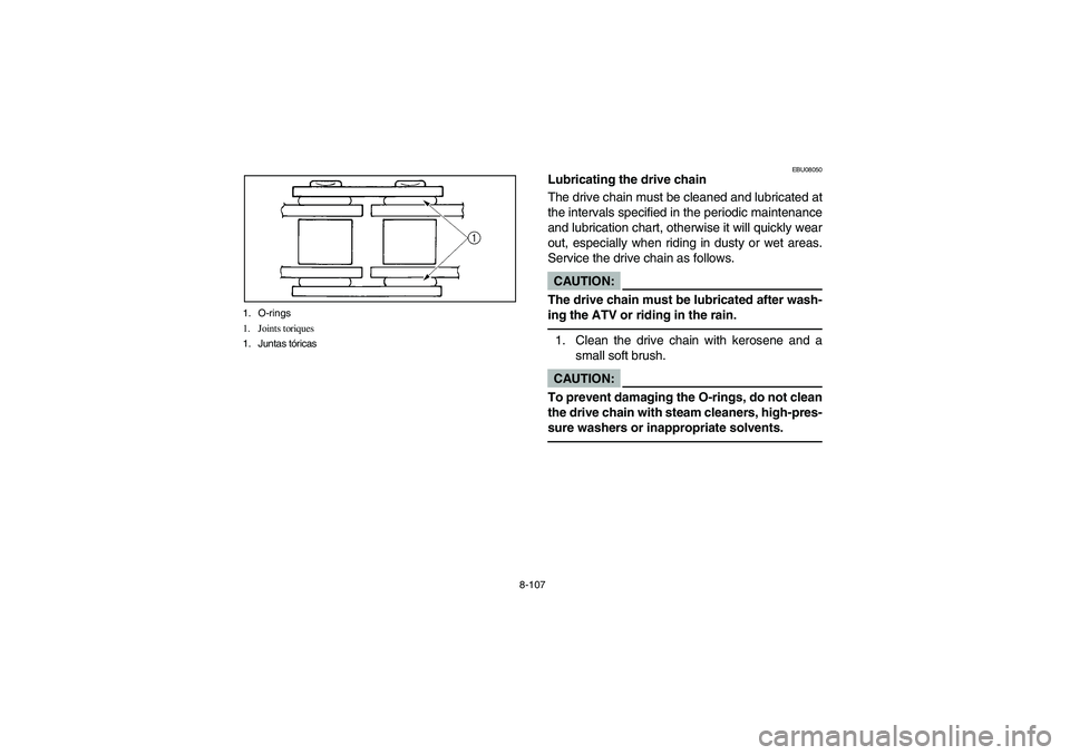 YAMAHA YFZ450 2005  Owners Manual 8-107 1. O-rings
1. Joints toriques
1. Juntas tóricas
EBU08050
Lubricating the drive chain
The drive chain must be cleaned and lubricated at
the intervals specified in the periodic maintenance
and lu