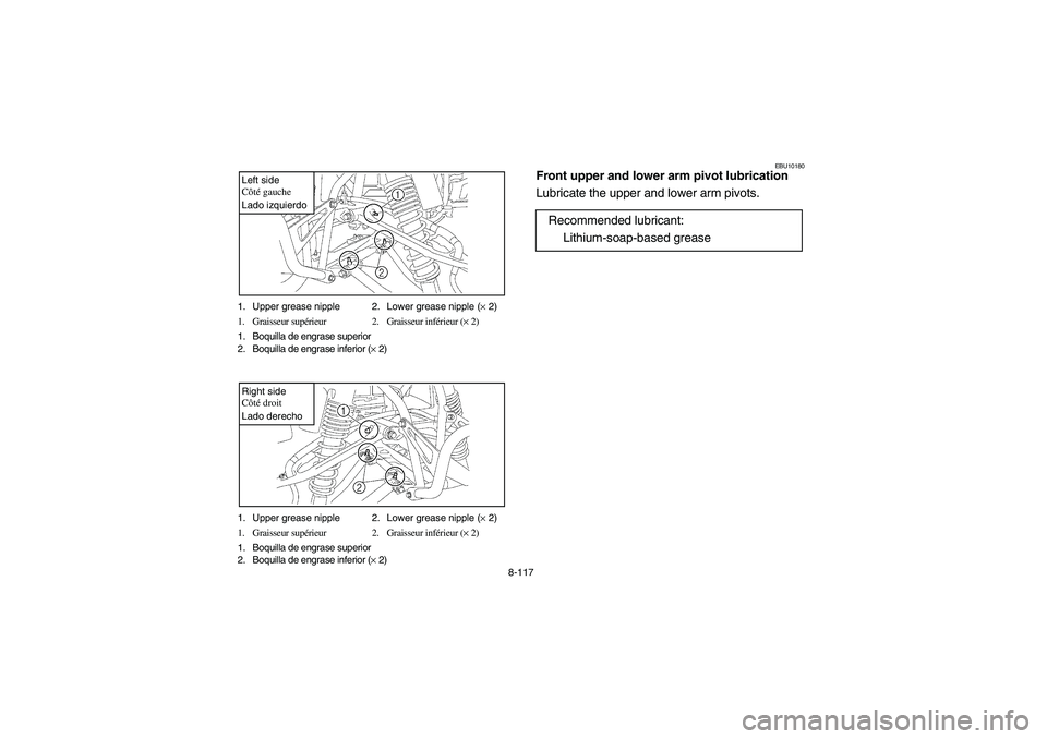 YAMAHA YFZ450 2005  Owners Manual 8-117 1. Upper grease nipple 2. Lower grease nipple (× 2)
1. Graisseur supérieur 2. Graisseur inférieur (× 2)
1. Boquilla de engrase superior
2. Boquilla de engrase inferior (× 2)
Left side
Côt