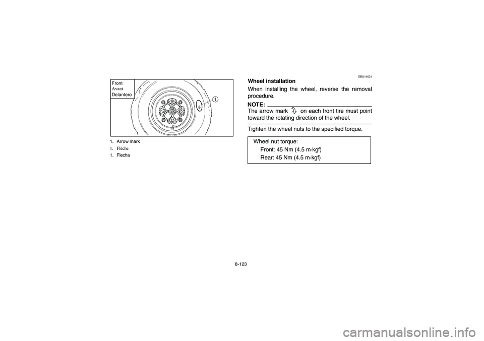 YAMAHA YFZ450 2005  Owners Manual 8-123 1. Arrow mark
1. Flèche
1. Flecha
Front
Avant
Delantero
EBU14031
Wheel installation
When installing the wheel, reverse the removal
procedure.NOTE:_ The arrow mark   on each front tire must poin