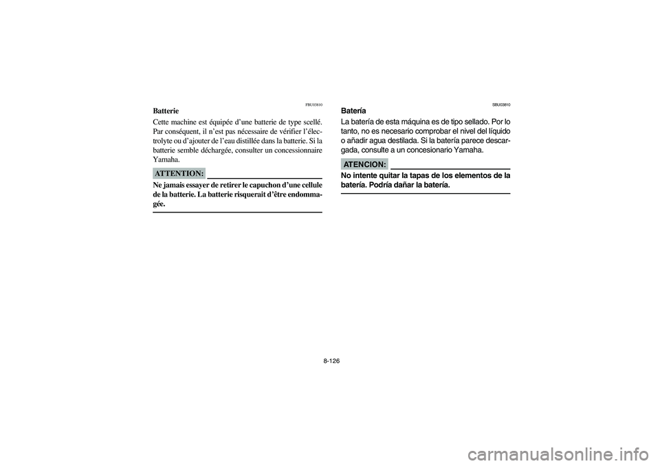 YAMAHA YFZ450 2005 Owners Manual 8-126
FBU03810
Batterie
Cette machine est équipée d’une batterie de type scellé.
Par conséquent, il n’est pas nécessaire de vérifier l’élec-
trolyte ou d’ajouter de l’eau distillée d YAMAHA YFZ450 2005 Owners Manual 8-126
FBU03810
Batterie
Cette machine est équipée d’une batterie de type scellé.
Par conséquent, il n’est pas nécessaire de vérifier l’élec-
trolyte ou d’ajouter de l’eau distillée d