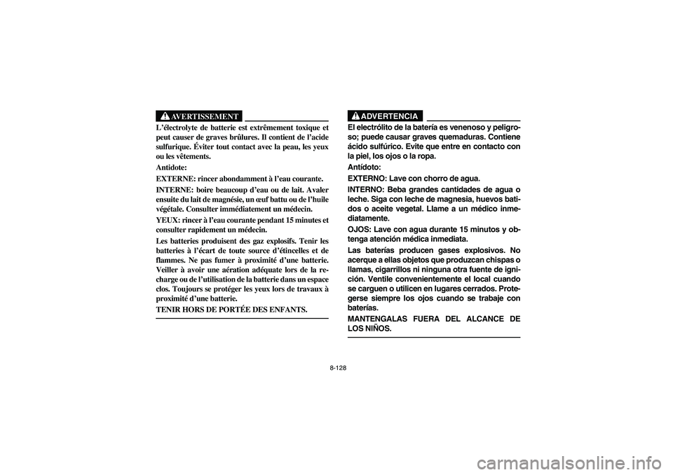 YAMAHA YFZ450 2005 Owners Manual 8-128
AVERTISSEMENT
_ L’électrolyte de batterie est extrêmement toxique et
peut causer de graves brûlures. Il contient de l’acide
sulfurique. Éviter tout contact avec la peau, les yeux
ou les YAMAHA YFZ450 2005 Owners Manual 8-128
AVERTISSEMENT
_ L’électrolyte de batterie est extrêmement toxique et
peut causer de graves brûlures. Il contient de l’acide
sulfurique. Éviter tout contact avec la peau, les yeux
ou les