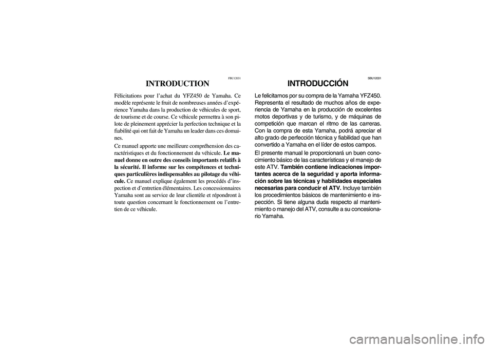 YAMAHA YFZ450 2005  Notices Demploi (in French) FBU12031
INTRODUCTION 
Félicitations pour l’achat du YFZ450 de Yamaha. Ce
modèle représente le fruit de nombreuses années d’expé-
rience Yamaha dans la production de véhicules de sport,
de t
