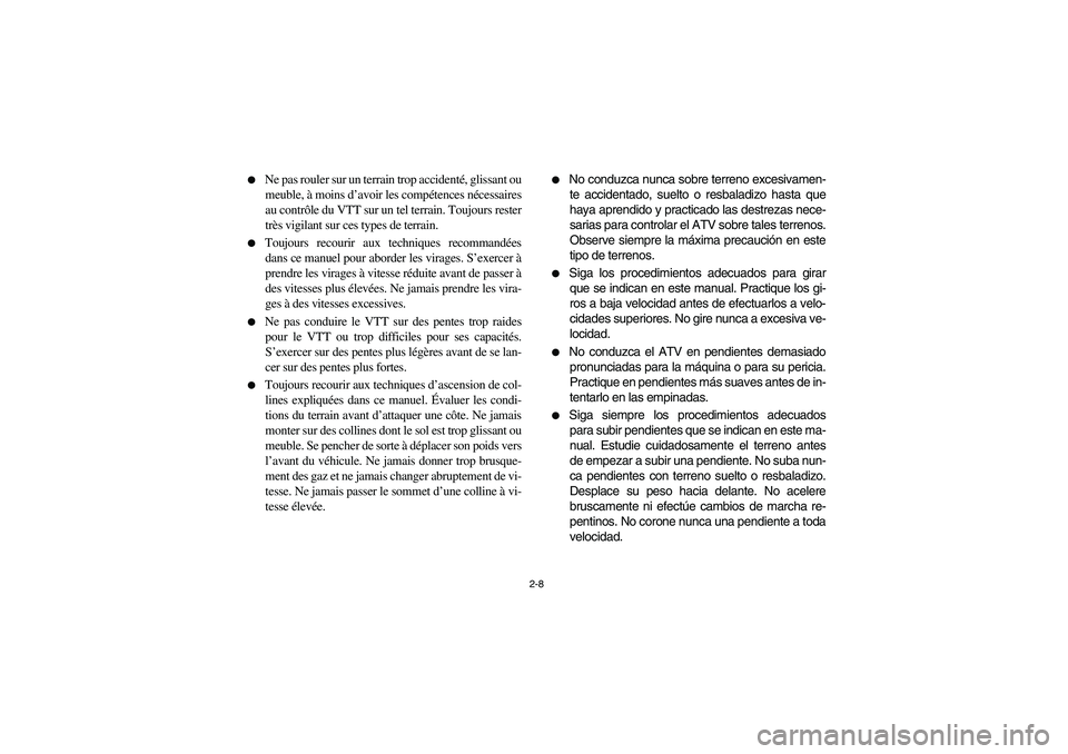 YAMAHA YFZ450 2005 Workshop Manual 2-8 
Ne pas rouler sur un terrain trop accidenté, glissant ou
meuble, à moins d’avoir les compétences nécessaires
au contrôle du VTT sur un tel terrain. Toujours rester
très vigilant sur ces 