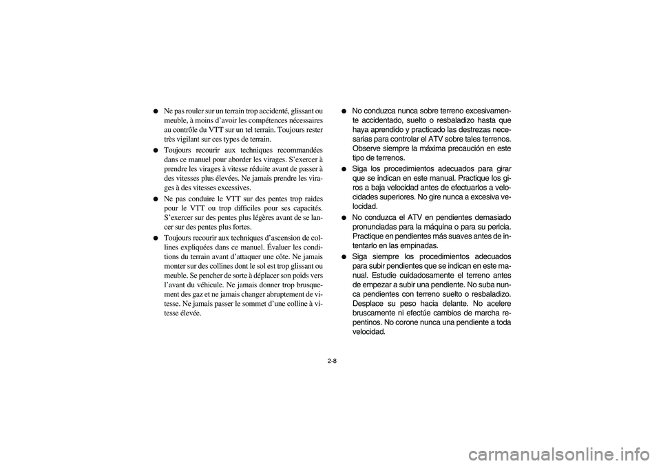 YAMAHA YFZ450 2005  Manuale de Empleo (in Spanish) 2-8 
Ne pas rouler sur un terrain trop accidenté, glissant ou
meuble, à moins d’avoir les compétences nécessaires
au contrôle du VTT sur un tel terrain. Toujours rester
très vigilant sur ces 