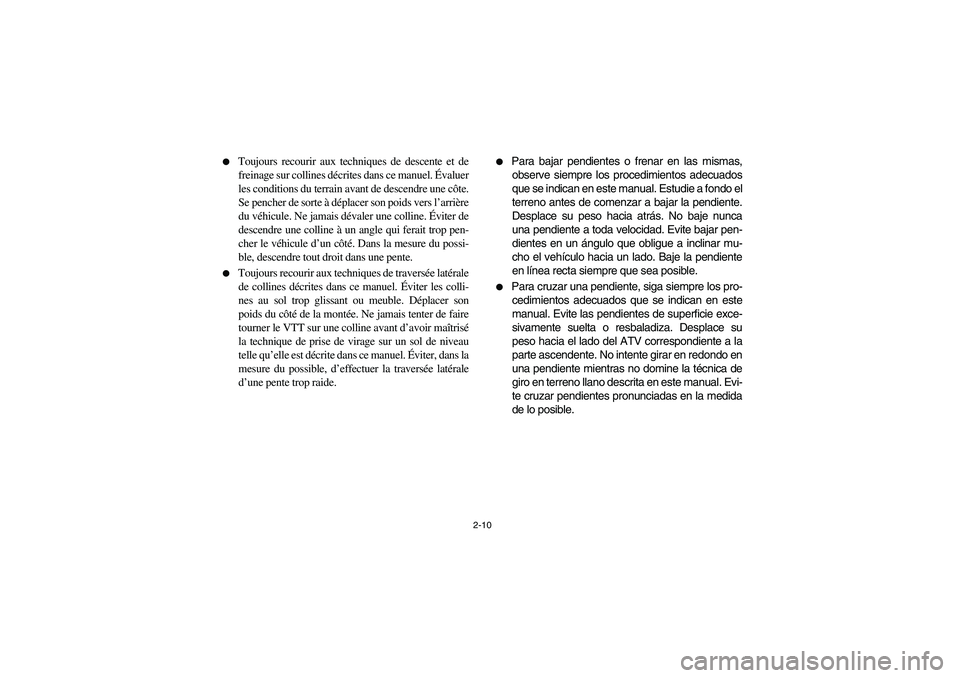 YAMAHA YFZ450 2005 Workshop Manual 2-10 
Toujours recourir aux techniques de descente et de
freinage sur collines décrites dans ce manuel. Évaluer
les conditions du terrain avant de descendre une côte.
Se pencher de sorte à dépla