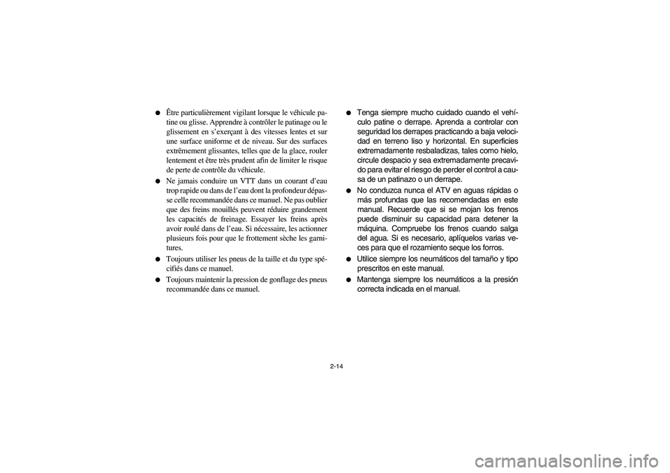 YAMAHA YFZ450 2005 Workshop Manual 2-14 
Être particulièrement vigilant lorsque le véhicule pa-
tine ou glisse. Apprendre à contrôler le patinage ou le
glissement en s’exerçant à des vitesses lentes et sur
une surface uniform