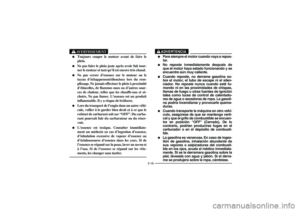 YAMAHA YFZ450 2005  Manuale de Empleo (in Spanish) 2-18
AVERTISSEMENT
_ 
Toujours couper le moteur avant de faire le
plein. 

Ne pas faire le plein juste après avoir fait tour-
ner le moteur et tant qu’il est encore très chaud. 

Ne pas verser 