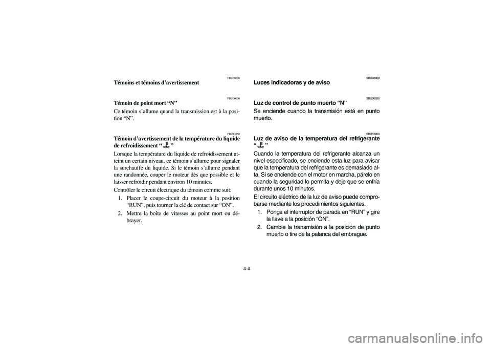 YAMAHA YFZ450 2005 Manual PDF 4-4
FBU08020
Témoins et témoins d’avertissement 
FBU06030
Témoin de point mort “N”
Ce témoin s’allume quand la transmission est à la posi-
tion “N”. 
FBU13850
Témoin d’avertissemen