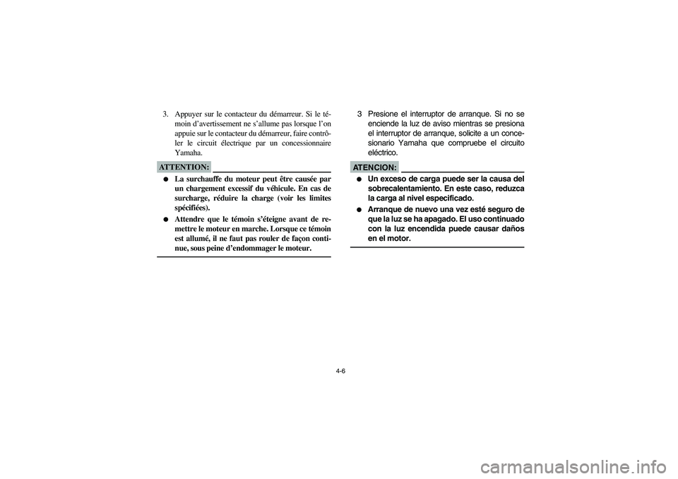 YAMAHA YFZ450 2005 Manual PDF 4-6
3. Appuyer sur le contacteur du démarreur. Si le té-
moin d’avertissement ne s’allume pas lorsque l’on
appuie sur le contacteur du démarreur, faire contrô-
ler le circuit électrique par