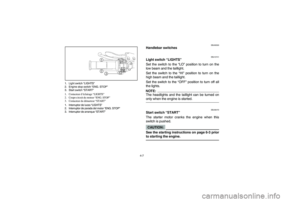 YAMAHA YFZ450 2005 Manual PDF 4-7 1. Light switch “LIGHTS”
2. Engine stop switch “ENG. STOP”
3. Start switch “START”
1. Contacteur d’éclairage “LIGHTS”
2. Coupe-circuit du moteur “ENG. STOP”
3. Contacteur du