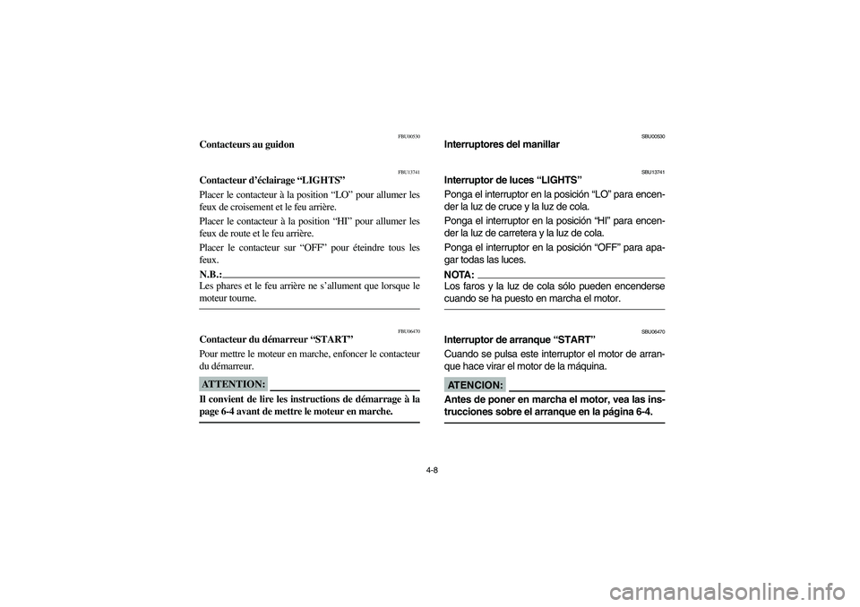 YAMAHA YFZ450 2005 Manual PDF 4-8
FBU00530
Contacteurs au guidon 
FBU13741
Contacteur d’éclairage “LIGHTS”
Placer le contacteur à la position “LO” pour allumer les
feux de croisement et le feu arrière.
Placer le conta