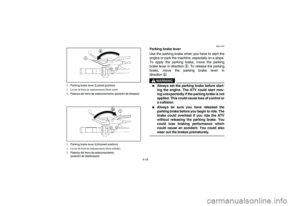 YAMAHA YFZ450 2005  Notices Demploi (in French) 4-19 1. Parking brake lever (Locked position)
1. Levier de frein de stationnement (frein serré)
1. Palanca del freno de estacionamiento (posición de bloqueo)
1. Parking brake lever (Unlocked positio