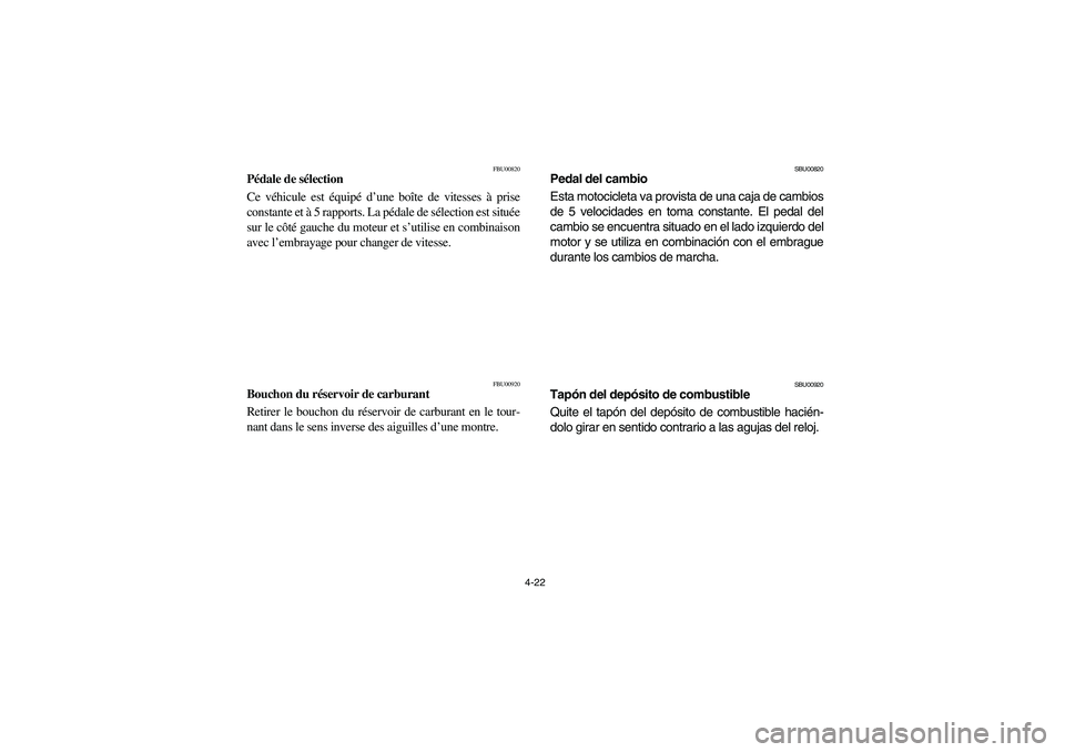 YAMAHA YFZ450 2005  Manuale de Empleo (in Spanish) 4-22
FBU00820
Pédale de sélection
Ce véhicule est équipé d’une boîte de vitesses à prise
constante et à 5 rapports. La pédale de sélection est située
sur le côté gauche du moteur et s�