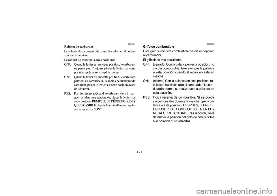 YAMAHA YFZ450 2005 Owners Manual 4-24
FBU00930
Robinet de carburant
Le robinet de carburant fait passer le carburant du réser-
voir au carburateur.
Le robinet de carburant a trois positions:
OFF: Quand le levier est sur cette posit YAMAHA YFZ450 2005 Owners Manual 4-24
FBU00930
Robinet de carburant
Le robinet de carburant fait passer le carburant du réser-
voir au carburateur.
Le robinet de carburant a trois positions:
OFF: Quand le levier est sur cette posit