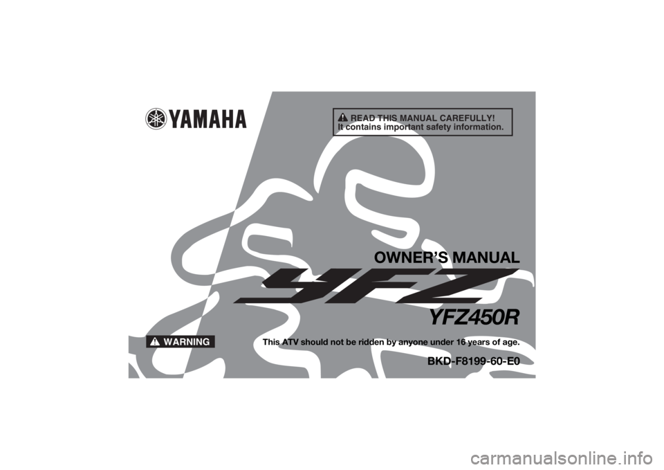 YAMAHA YFZ450R 2021  Owners Manual READ THIS MANUAL CAREFULLY!
It contains important safety information.
WARNING
OWNER’S MANUAL
YFZ450R
This ATV should not be ridden by anyone under 16 years of age.
BKD-F8199-60-E0
UBKD60E0.book  Pag
