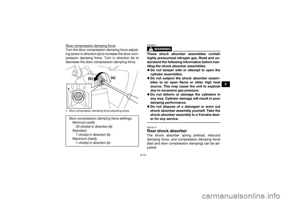 YAMAHA YFZ450R 2021 Service Manual 5-15
5
Slow compression damping force
Turn the slow compression damping force adjust-
ing screw in direction (a) to increase the slow com-
pression damping force. Turn in direction (b) to
decrease the YAMAHA YFZ450R 2021 Service Manual 5-15
5
Slow compression damping force
Turn the slow compression damping force adjust-
ing screw in direction (a) to increase the slow com-
pression damping force. Turn in direction (b) to
decrease the