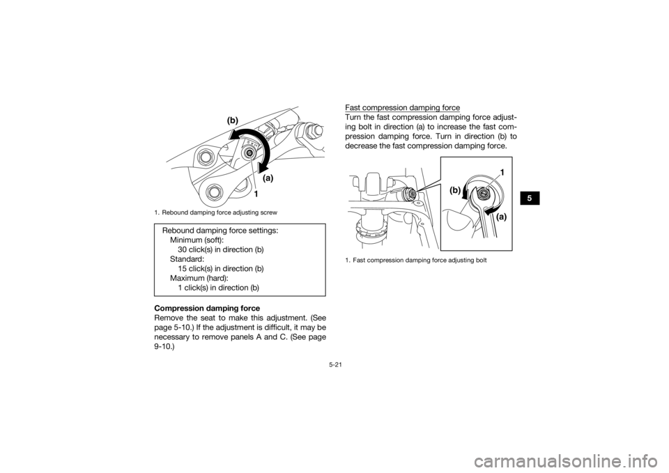 YAMAHA YFZ450R 2021 Service Manual 5-21
5
Compression damping force
Remove the seat to make this adjustment. (See
page 5-10.) If the adjustment is difficult, it may be
necessary to remove panels A and C. (See page
9-10.) Fast compressi YAMAHA YFZ450R 2021 Service Manual 5-21
5
Compression damping force
Remove the seat to make this adjustment. (See
page 5-10.) If the adjustment is difficult, it may be
necessary to remove panels A and C. (See page
9-10.) Fast compressi