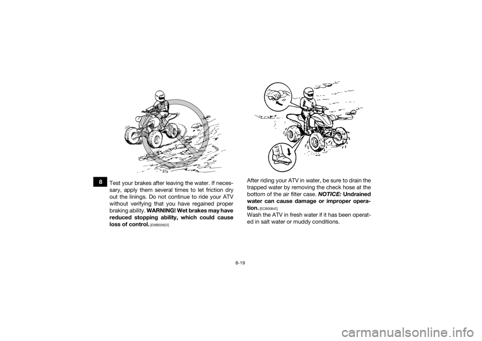 YAMAHA YFZ450R 2021 Manual Online 8-19
8Test your brakes after leaving the water. If neces-
sary, apply them several times to let friction dry
out the linings. Do not continue to ride your ATV
without verifying that you have regained YAMAHA YFZ450R 2021 Manual Online 8-19
8Test your brakes after leaving the water. If neces-
sary, apply them several times to let friction dry
out the linings. Do not continue to ride your ATV
without verifying that you have regained