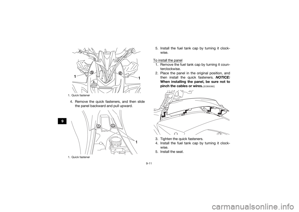 YAMAHA YFZ450R 2021 Owners Manual 9-11
94. Remove the quick fasteners, and then slide
the panel backward and pull upward. 5. Install the fuel tank cap by turning it clock-
wise.
To install the panel
1. Remove the fuel tank cap by turn YAMAHA YFZ450R 2021 Owners Manual 9-11
94. Remove the quick fasteners, and then slide
the panel backward and pull upward. 5. Install the fuel tank cap by turning it clock-
wise.
To install the panel
1. Remove the fuel tank cap by turn