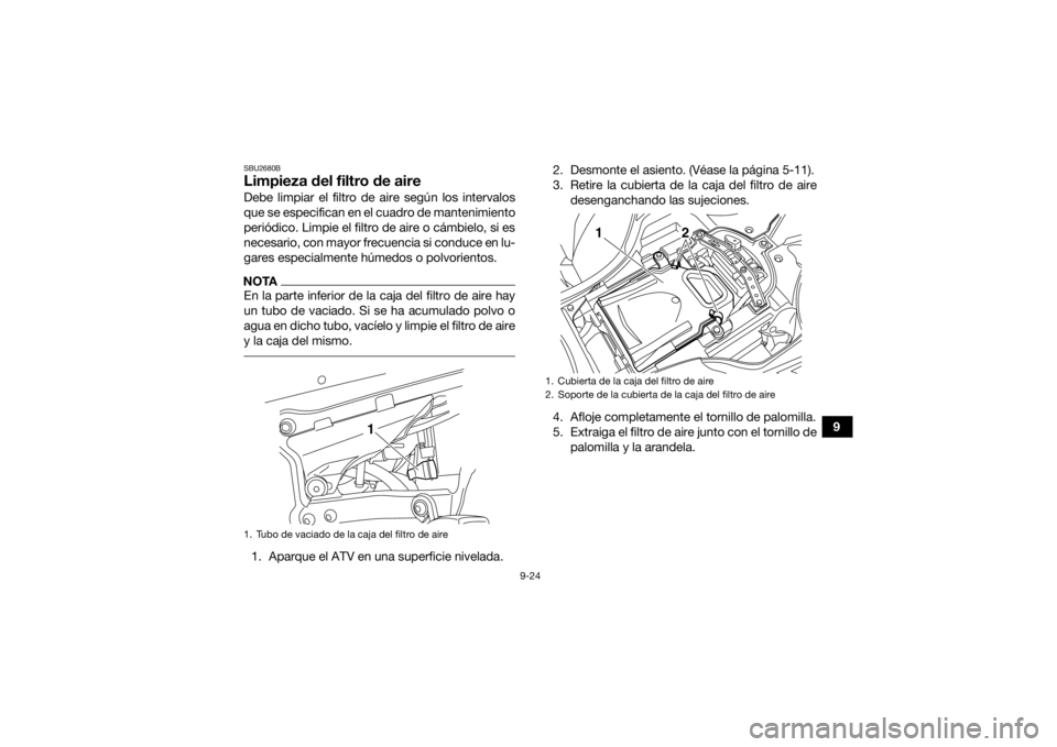 YAMAHA YFZ450R 2021 Manuale de Empleo (in Spanish) 9-24
9
SBU2680BLimpieza del filtro de aireDebe limpiar el filtro de aire según los intervalos
que se especifican en el cuadro de mantenimiento
periódico. Limpie el filtro de aire o cámbielo, si es
YAMAHA YFZ450R 2021 Manuale de Empleo (in Spanish) 9-24
9
SBU2680BLimpieza del filtro de aireDebe limpiar el filtro de aire según los intervalos
que se especifican en el cuadro de mantenimiento
periódico. Limpie el filtro de aire o cámbielo, si es