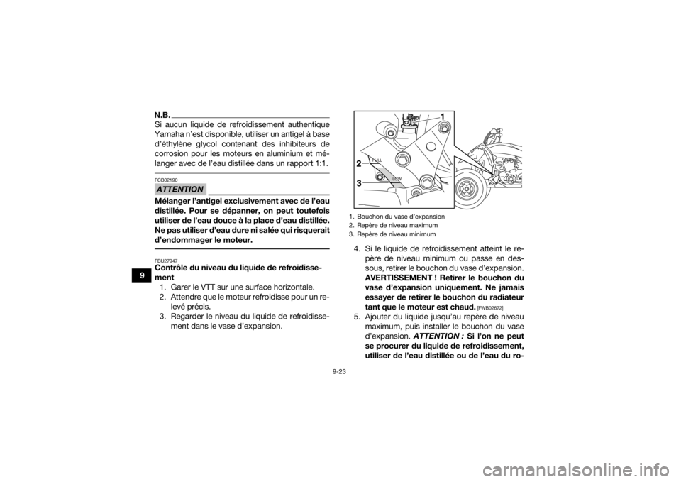 YAMAHA YFZ450R 2021  Notices Demploi (in French) 9-23
9
N.B.Si aucun liquide de refroidissement authentique
Yamaha n’est disponible, utiliser un antigel à base d’éthylène glycol contenant des inhibiteurs de
corrosion pour les moteurs en alumi