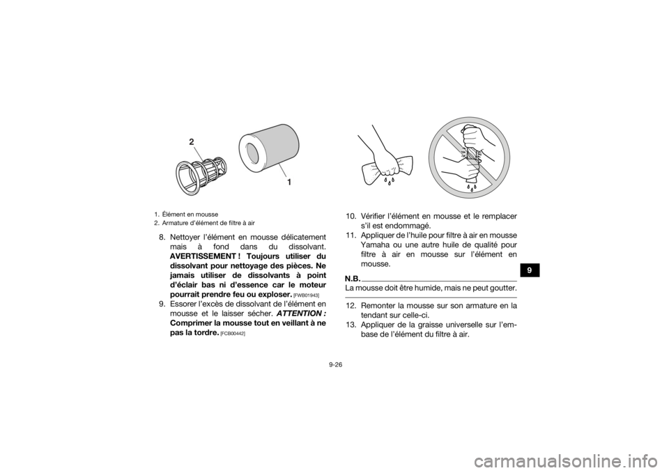 YAMAHA YFZ450R 2021 Notices Demploi (in French) 9-26
9
8. Nettoyer l’élément en mousse délicatement
mais à fond dans du dissolvant.
AVERTISSEMENT ! Toujours utiliser du dissolvant pour nettoyage des pièces. Ne
jamais utiliser de dissolvants YAMAHA YFZ450R 2021 Notices Demploi (in French) 9-26
9
8. Nettoyer l’élément en mousse délicatement
mais à fond dans du dissolvant.
AVERTISSEMENT ! Toujours utiliser du dissolvant pour nettoyage des pièces. Ne
jamais utiliser de dissolvants