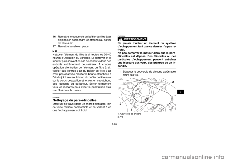 YAMAHA YFZ450R 2021 Notices Demploi (in French) 9-28
9
16. Remettre le couvercle du boîtier du filtre à air
en place en accrochant les attaches au boîtier
de filtre à air.
17. Remettre la selle en place.
N.B.Nettoyer l’élément du filtre à YAMAHA YFZ450R 2021 Notices Demploi (in French) 9-28
9
16. Remettre le couvercle du boîtier du filtre à air
en place en accrochant les attaches au boîtier
de filtre à air.
17. Remettre la selle en place.
N.B.Nettoyer l’élément du filtre à