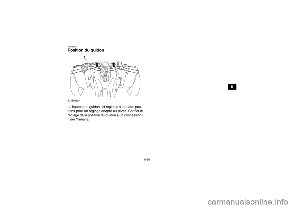 YAMAHA YFZ450R 2021 Notices Demploi (in French) 5-26
5
FBU29404Position du guidonLa hauteur du guidon est réglable sur quatre posi-
tions pour un réglage adapté au pilote. Confier le
réglage de la position du guidon à un concession-
naire Yama YAMAHA YFZ450R 2021 Notices Demploi (in French) 5-26
5
FBU29404Position du guidonLa hauteur du guidon est réglable sur quatre posi-
tions pour un réglage adapté au pilote. Confier le
réglage de la position du guidon à un concession-
naire Yama