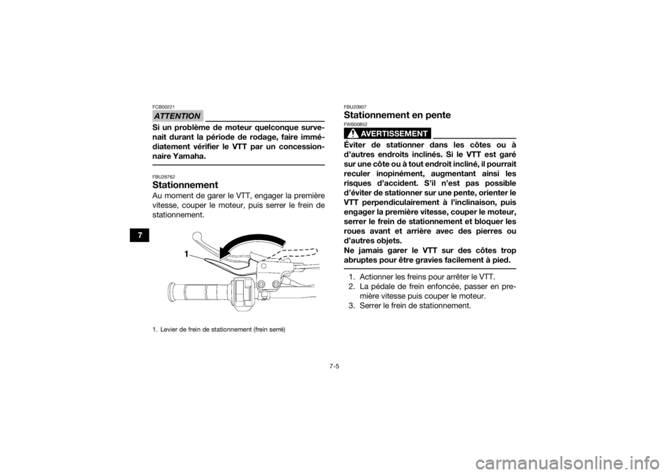 YAMAHA YFZ450R 2021 Notices Demploi (in French) 7-5
7
ATTENTIONFCB00221Si un problème de moteur quelconque surve-
nait durant la période de rodage, faire immé-
diatement vérifier le VTT par un concession-
naire Yamaha. FBU26762StationnementAu m YAMAHA YFZ450R 2021 Notices Demploi (in French) 7-5
7
ATTENTIONFCB00221Si un problème de moteur quelconque surve-
nait durant la période de rodage, faire immé-
diatement vérifier le VTT par un concession-
naire Yamaha. FBU26762StationnementAu m