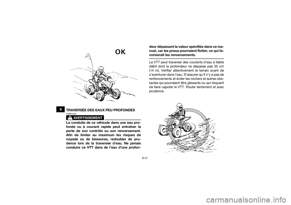 YAMAHA YFZ450R 2021 Notices Demploi (in French) 8-21
8TRAVERSÉE DES EAUX PEU PROFONDES
AVERTISSEMENT
FWB01642La conduite de ce véhicule dans une eau pro-
fonde ou à courant rapide peut entraîner la
perte de son contrôle ou son renversement.
Af YAMAHA YFZ450R 2021 Notices Demploi (in French) 8-21
8TRAVERSÉE DES EAUX PEU PROFONDES
AVERTISSEMENT
FWB01642La conduite de ce véhicule dans une eau pro-
fonde ou à courant rapide peut entraîner la
perte de son contrôle ou son renversement.
Af