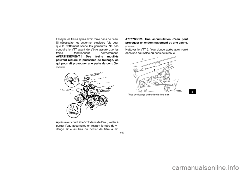 YAMAHA YFZ450R 2021 Notices Demploi (in French) 8-22
8
Essayer les freins après avoir roulé dans de l’eau.
Si nécessaire, les actionner plusieurs fois pour
que le frottement sèche les garnitures. Ne pas
conduire le VTT avant de s’être assu YAMAHA YFZ450R 2021 Notices Demploi (in French) 8-22
8
Essayer les freins après avoir roulé dans de l’eau.
Si nécessaire, les actionner plusieurs fois pour
que le frottement sèche les garnitures. Ne pas
conduire le VTT avant de s’être assu