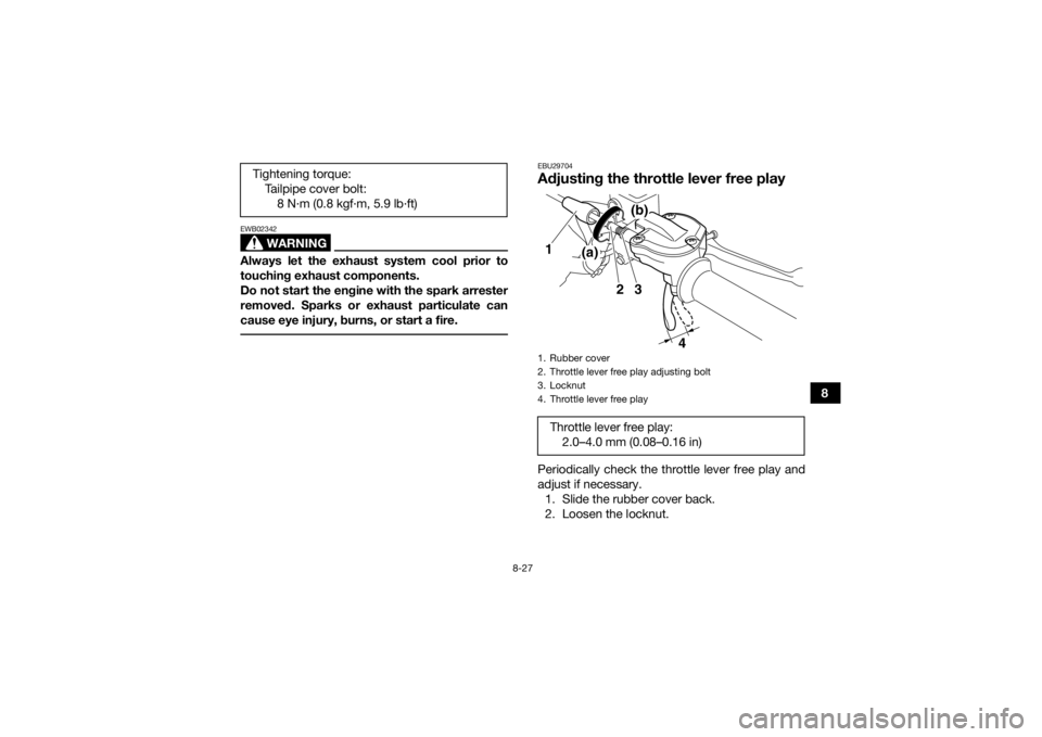 YAMAHA YFZ450R 2018 Owners Manual 8-27
8
WARNING
EWB02342Always let the exhaust system cool prior to
touching exhaust components.
Do not start the engine with the spark arrester
removed. Sparks or exhaust particulate can
cause eye inj YAMAHA YFZ450R 2018 Owners Manual 8-27
8
WARNING
EWB02342Always let the exhaust system cool prior to
touching exhaust components.
Do not start the engine with the spark arrester
removed. Sparks or exhaust particulate can
cause eye inj