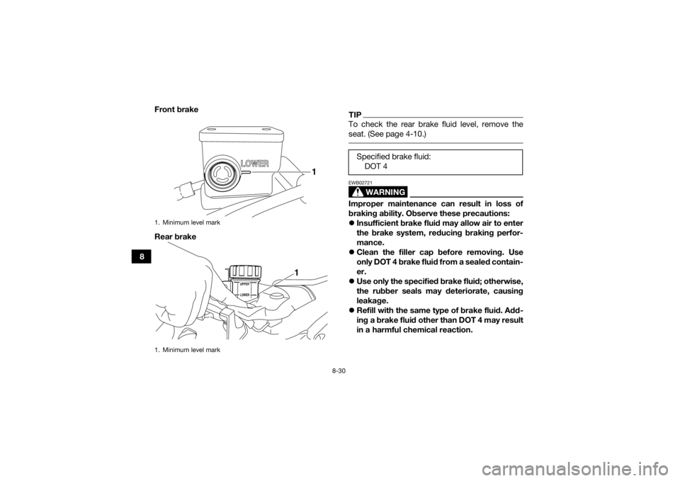 YAMAHA YFZ450R 2018 Owners Manual 8-30
8Front brake
Rear brake
TIPTo check the rear brake fluid level, remove the
seat. (See page 4-10.)
WARNING
EWB02721Improper maintenance can result in loss of
braking ability. Observe these precau YAMAHA YFZ450R 2018 Owners Manual 8-30
8Front brake
Rear brake
TIPTo check the rear brake fluid level, remove the
seat. (See page 4-10.)
WARNING
EWB02721Improper maintenance can result in loss of
braking ability. Observe these precau
