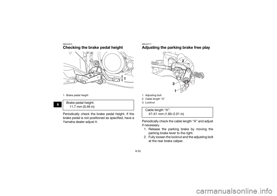 YAMAHA YFZ450R 2018 Owners Manual 8-32
8
EBU24615Checking the brake pedal heightPeriodically check the brake pedal height. If the
brake pedal is not positioned as specified, have a
Yamaha dealer adjust it.
EBU24717Adjusting the parkin YAMAHA YFZ450R 2018 Owners Manual 8-32
8
EBU24615Checking the brake pedal heightPeriodically check the brake pedal height. If the
brake pedal is not positioned as specified, have a
Yamaha dealer adjust it.
EBU24717Adjusting the parkin