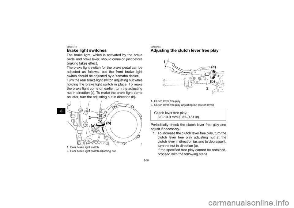 YAMAHA YFZ450R 2018 Owners Manual 8-34
8
EBU24744Brake light switchesThe brake light, which is activated by the brake
pedal and brake lever, should come on just before
braking takes effect.
The brake light switch for the brake pedal c YAMAHA YFZ450R 2018 Owners Manual 8-34
8
EBU24744Brake light switchesThe brake light, which is activated by the brake
pedal and brake lever, should come on just before
braking takes effect.
The brake light switch for the brake pedal c