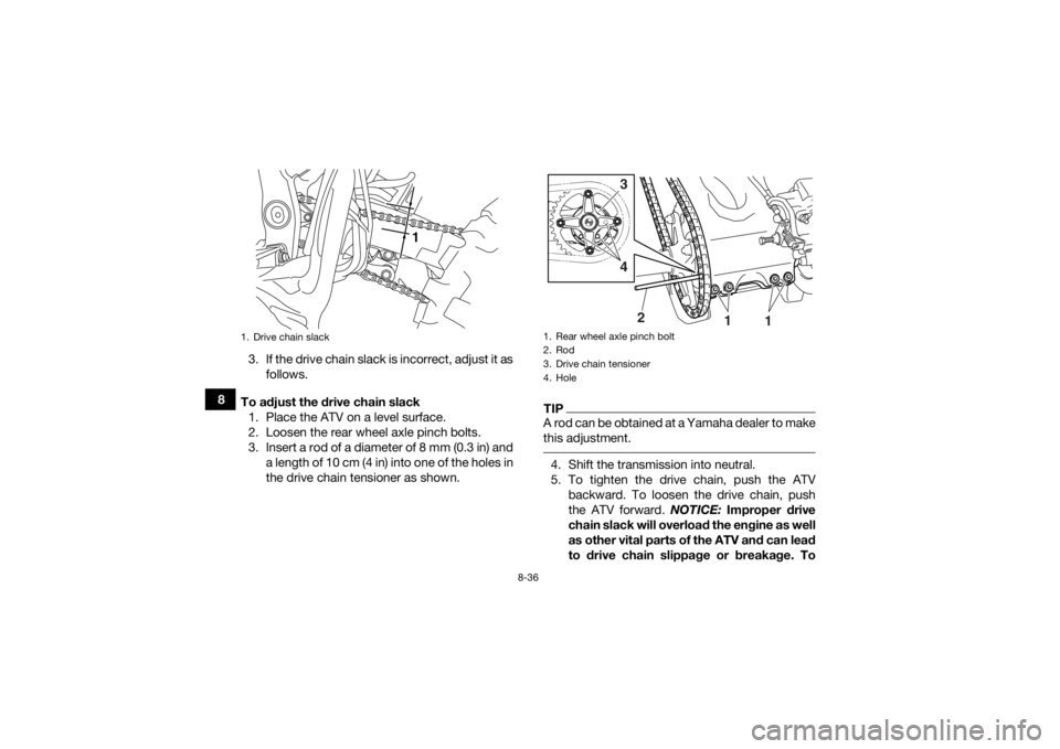 YAMAHA YFZ450R 2018 Owners Manual 8-36
83. If the drive chain slack is incorrect, adjust it as
follows.
To adjust the drive chain slack 1. Place the ATV on a level surface.
2. Loosen the rear wheel axle pinch bolts.
3. Insert a rod of YAMAHA YFZ450R 2018 Owners Manual 8-36
83. If the drive chain slack is incorrect, adjust it as
follows.
To adjust the drive chain slack 1. Place the ATV on a level surface.
2. Loosen the rear wheel axle pinch bolts.
3. Insert a rod of