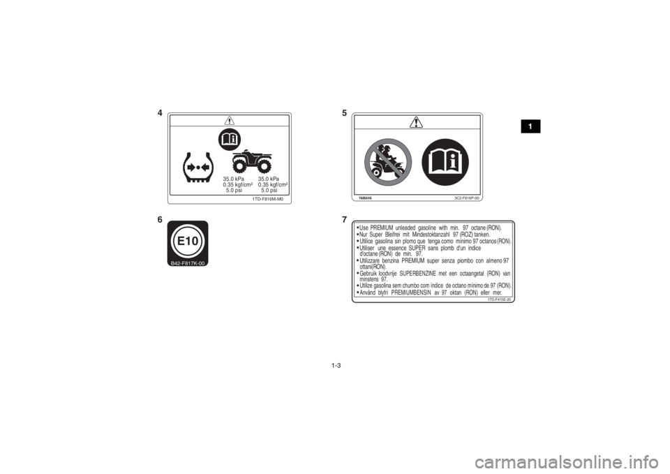 YAMAHA YFZ450R 2018 User Guide 1-3
1
1TD-F415E-20
Use
PREMIUM unleaded gasoline with min. 97 octane (RON).
Nur Super Bleifrei mit Mindestoktanzahl 97 (ROZ) tanken.
Utilice gasolina sin plomo que tenga como mínimo 97 octanos
(R YAMAHA YFZ450R 2018 User Guide 1-3
1
1TD-F415E-20
Use
PREMIUM unleaded gasoline with min. 97 octane (RON).
Nur Super Bleifrei mit Mindestoktanzahl 97 (ROZ) tanken.
Utilice gasolina sin plomo que tenga como mínimo 97 octanos
(R