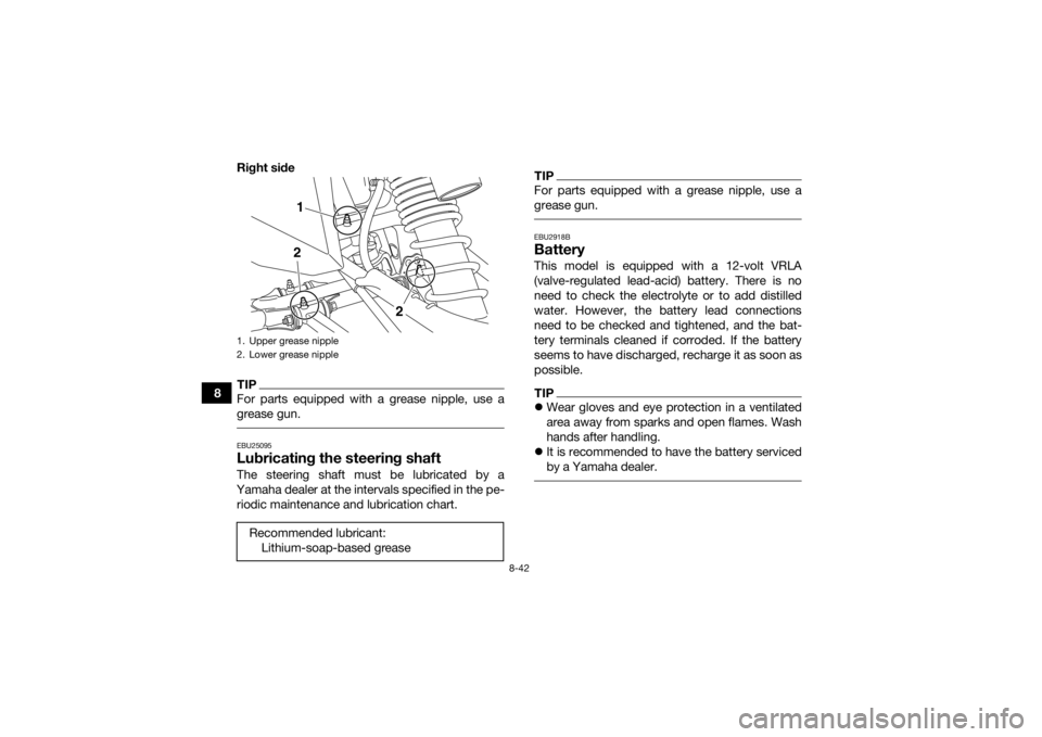 YAMAHA YFZ450R 2018 Owners Manual 8-42
8Right side
TIPFor parts equipped with a grease nipple, use a
grease gun. EBU25095Lubricating the steering shaftThe steering shaft must be lubricated by a
Yamaha dealer at the intervals specified YAMAHA YFZ450R 2018 Owners Manual 8-42
8Right side
TIPFor parts equipped with a grease nipple, use a
grease gun. EBU25095Lubricating the steering shaftThe steering shaft must be lubricated by a
Yamaha dealer at the intervals specified