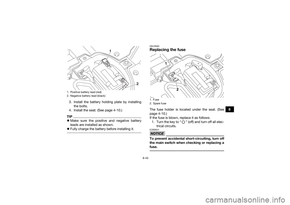 YAMAHA YFZ450R 2018 Owners Manual 8-45
8
3. Install the battery holding plate by installing
the bolts.
4. Install the seat. (See page 4-10.)
TIP Make sure the positive and negative battery
leads are installed as shown.
Fully ch YAMAHA YFZ450R 2018 Owners Manual 8-45
8
3. Install the battery holding plate by installing
the bolts.
4. Install the seat. (See page 4-10.)
TIP Make sure the positive and negative battery
leads are installed as shown.
Fully ch