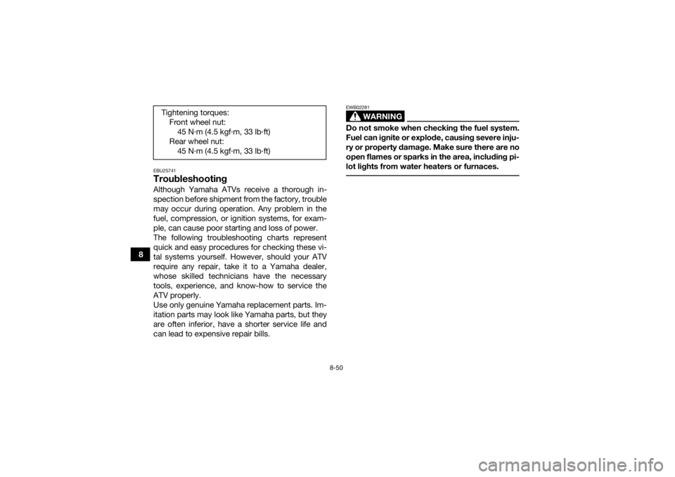 YAMAHA YFZ450R 2018 Owners Manual 8-50
8
EBU25741TroubleshootingAlthough Yamaha ATVs receive a thorough in-
spection before shipment from the factory, trouble
may occur during operation. Any problem in the
fuel, compression, or igniti YAMAHA YFZ450R 2018 Owners Manual 8-50
8
EBU25741TroubleshootingAlthough Yamaha ATVs receive a thorough in-
spection before shipment from the factory, trouble
may occur during operation. Any problem in the
fuel, compression, or igniti