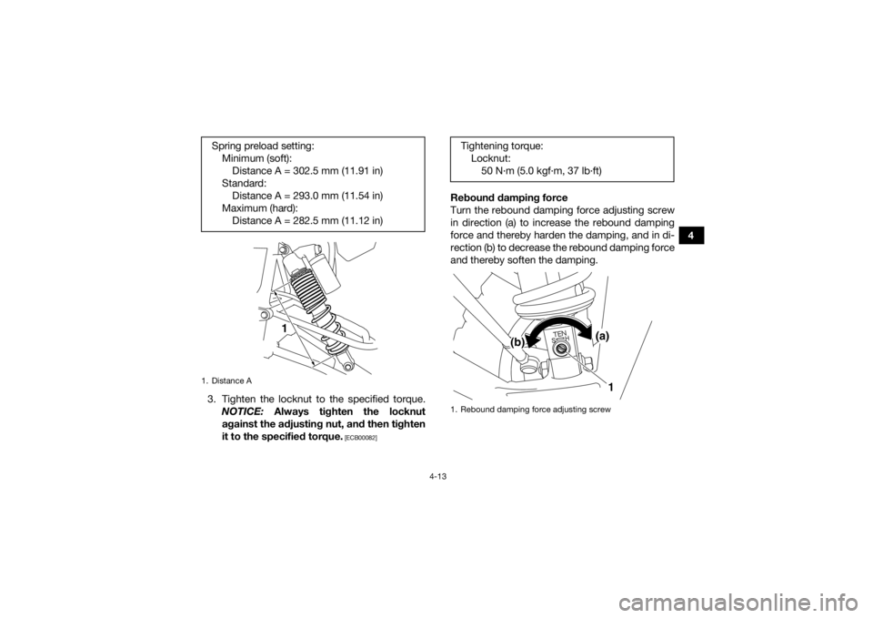 YAMAHA YFZ450R 2018 Owners Guide 4-13
4
3. Tighten the locknut to the specified torque. NOTICE:  Always tighten the locknut
against the adjusting nut, and then tighten
it to the specified torque.
 [ECB00082]
Rebound damping force
Tur