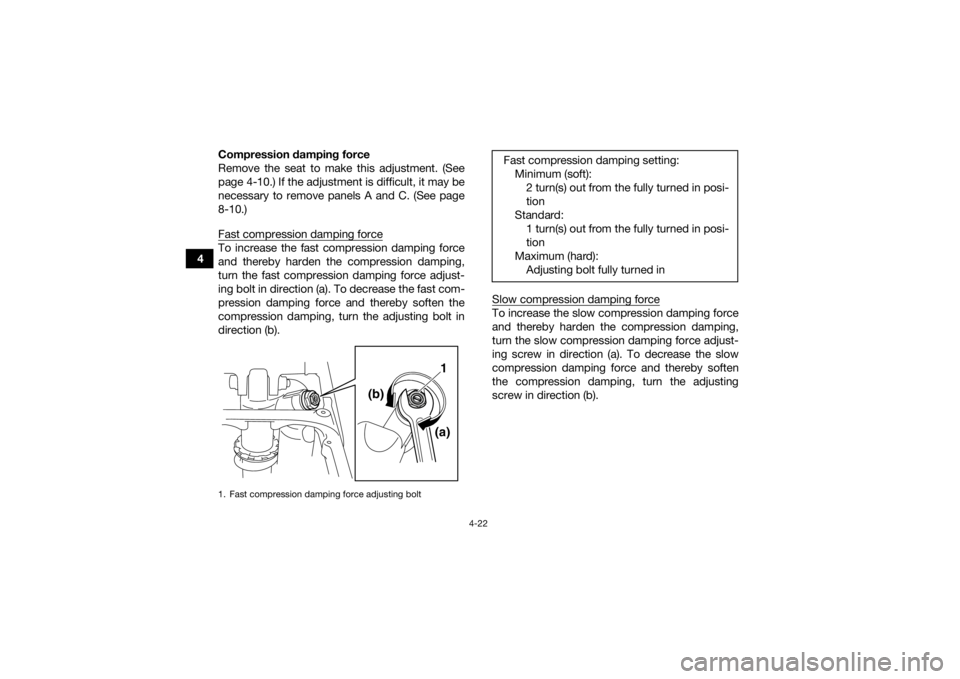 YAMAHA YFZ450R 2018 Service Manual 4-22
4Compression damping force
Remove the seat to make this adjustment. (See
page 4-10.) If the adjustment is difficult, it may be
necessary to remove panels A and C. (See page
8-10.)
Fast compressio YAMAHA YFZ450R 2018 Service Manual 4-22
4Compression damping force
Remove the seat to make this adjustment. (See
page 4-10.) If the adjustment is difficult, it may be
necessary to remove panels A and C. (See page
8-10.)
Fast compressio